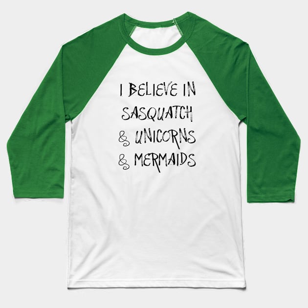 I Believe in Sasquatch & Unicorns & Mermaids Baseball T-Shirt by TheDaintyTaurus